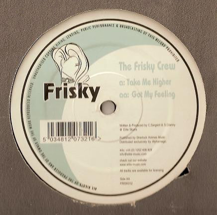 The Frisky Crew* : Take Me Higher / Got My Feeling (12")