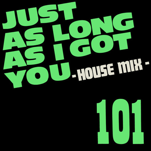 101 : Just As Long As I Got You - House Mix (12")