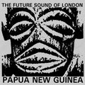 The Future Sound Of London : Papua New Guinea (12")